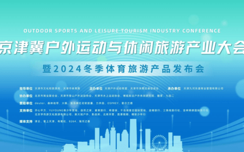 促进产业发展，激发户外新活力——京津冀户外运动与休闲旅游产业大会暨2024冬季体育旅游产品发布会圆满落幕