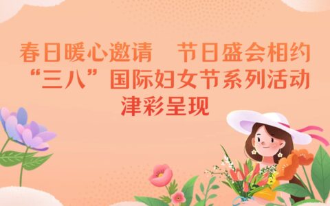 春日暖心邀请  节日盛会相约  “三八”国际妇女节系列活动津彩呈现