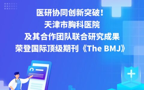 医研协同创新突破！天津市胸科医院及其合作团队联合研究成果荣登国际顶级期刊《The BMJ》