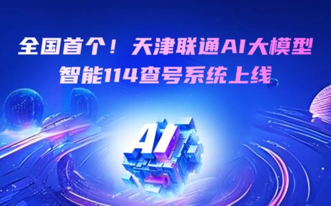 全国首个！天津联通AI大模型智能114查号系统上线