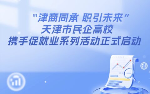 “津商同承 职引未来”天津市民企高校携手促就业系列活动正式启动