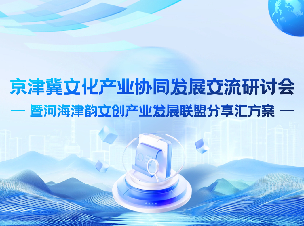 京津冀文化产业协同发展交流研讨会 暨河海津韵文创产业发展联盟分享汇方案