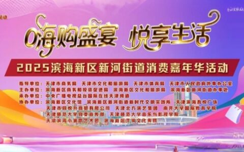 “嗨购盛宴·悦享生活”2025滨海新区新河街道消费嘉年华即将启幕打造津城国庆文商旅融合盛宴