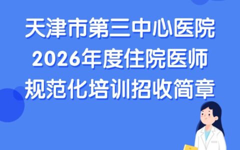 天津市第三中心医院2026年度住院医师规范化培训招收简章