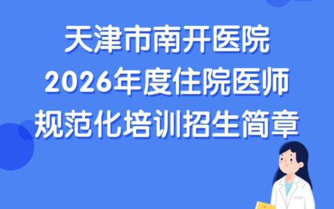 天津市南开医院2026年度住院医师规范化培训招生简章