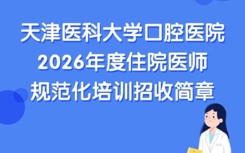 天津医科大学口腔医院2026年度住院医师规范化培训招收简章