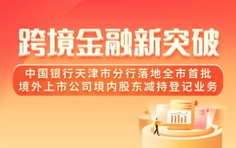 跨境金融新突破 中国银行天津市分行落地全市首批境外上市公司境内股东减持登记业务