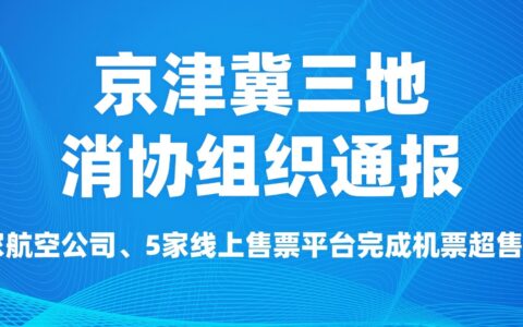 京津冀三地消协组织通报：10家航空公司、5家线上售票平台完成机票超售整改